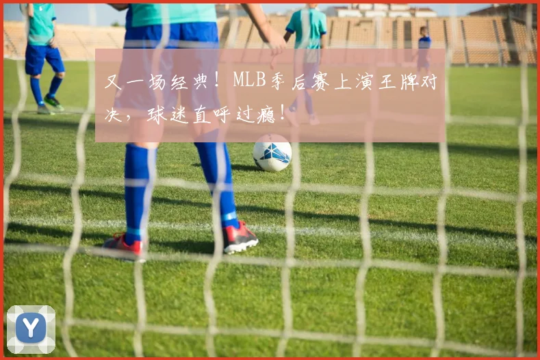 又一场经典!MLB季后赛上演王牌对决,球迷直呼过瘾!