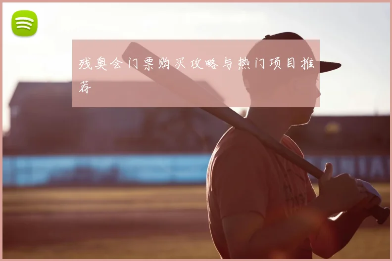 残奥会门票购买攻略与热门项目推荐