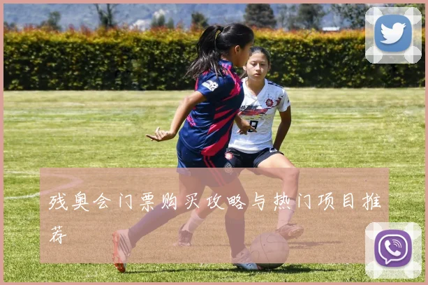 残奥会门票购买攻略与热门项目推荐